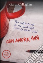 Con amore, papà. Per ricordarti di me quando non ci sarò più