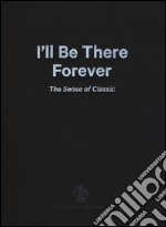 I'll be there forever. The sense of classic. Acqua di Parma. Catalogo della mostra (Milano, 15 maggio-4 giugno 2015). Ediz. italiana e inglese libro