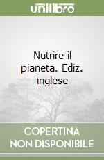 Nutrire il pianeta. Ediz. inglese libro