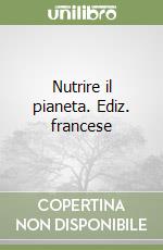 Nutrire il pianeta. Ediz. francese libro