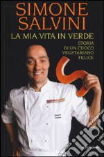 La mia vita in verde. Storia di un cuoco vegetariano felice libro