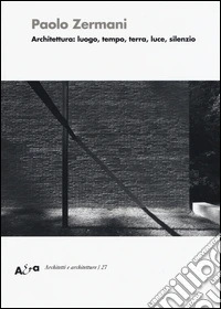 Architettura: luogo, tempo, terra, luce, silenzio. Ediz. illustrata libro