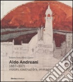 Aldo Andreani 1887-1971. Visioni, costruzioni, immagini. Ediz. illustrata libro