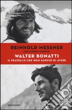 Walter Bonatti. Il fratello che non sapevo di avere