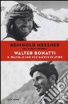 Walter Bonatti. Il fratello che non sapevo di avere libro di Messner Reinhold Filippini Sandro