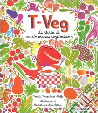 T-Veg. La storia di un dinosauro vegetariano. Ediz. illustrata libro