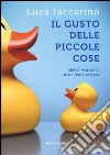 Il gusto delle piccole cose. Breve manuale di spensieratezza libro di Iaccarino Luca
