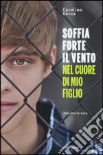 Soffia forte il vento nel cuore di mio figlio