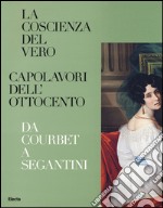 La coscienza del vero. Capolavori dell'Ottocento. Da Coubert a Segantini. Catalogo della mostra (Trento, Rovereto, 5 dicembre 2015-3 aprile 2016). Ediz. illustrata libro