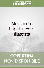 Alessandro Papetti. Ediz. illustrata libro