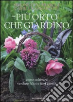 Più orto che giardino. Come coltivare verdure felici e fiori gentili libro