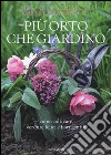 Più orto che giardino. Come coltivare verdure felici e fiori gentili libro