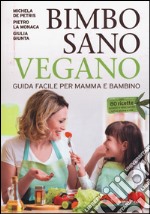 Bimbo sano vegano. Guida facile per mamma e bambino