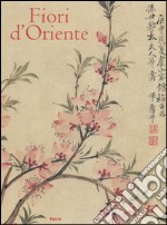 Fiori d'Oriente. Le quattro stagioni nella pittura cinese dal X al XX secolo. Ediz. numerata