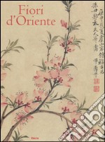 Fiori d'Oriente. Le quattro stagioni nella pittura cinese dal X al XX secolo. Ediz. numerata libro