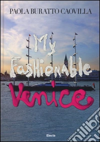 My fashionable Venice. Ediz. illustrata libro