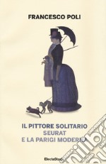 Il pittore solitario. Seurat e la Parigi moderna libro