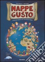 Mappe del gusto. L'atlante per scoprire tutti i cibi buoni del mondo. Ediz. illustrata libro