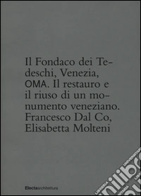 Il Fondaco dei Tedeschi, Venezia, OMA. Il restauro e il riuso di un monumento veneziane. Ediz. illustrata