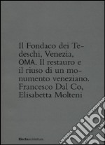 Il Fondaco dei Tedeschi, Venezia, OMA. Il restauro e il riuso di un monumento veneziane. Ediz. illustrata libro