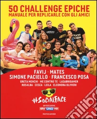 50 challenge epiche. Manuale per replicarle con gli amici. #Socialface. Ediz. a colori libro