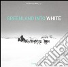 Greenland into white.  Ediz. italiana e inglese libro