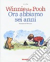 Winnie the Pooh. Ora abbiamo sei anni. Ediz. a colori libro di Milne A. A.