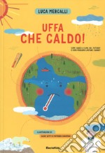 Uffa che caldo! Come sarà il clima del futuro? E come possiamo limitare i danni? libro