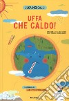 Uffa che caldo! Come sarà il clima del futuro? E come possiamo limitare i danni? libro