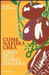 Come natura crea. Cirio, una storia italiana libro