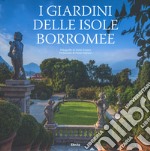 I giardini delle Isole Borromee. Ediz. a colori libro