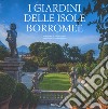 I giardini delle Isole Borromee. Ediz. a colori libro