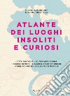 Atlante dei luoghi insoliti e curiosi. Ediz. a colori libro di Horsfield Alan Elborough Travis