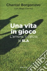 Una vita in gioco. L'amore, il calcio, la SLA libro