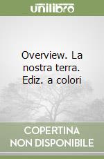 Overview. La nostra terra. Ediz. a colori libro