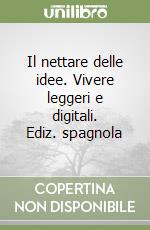 Il nettare delle idee. Vivere leggeri e digitali. Ediz. spagnola