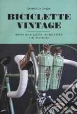 Biciclette vintage. Guida alla scelta, al recupero e al restauro. Ediz. illustrata libro