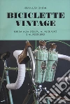 Biciclette vintage. Guida alla scelta, al recupero e al restauro. Ediz. illustrata libro