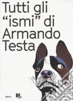 Tutti gli «ismi» di Armando Testa. Catalogo della mostra (Trento, 22 luglio-15 ottobre 2017). Ediz. italiana e inglese libro