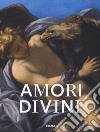 Amori divini. Miti greci di amori e trasformazioni. Catalogo della mostra (Napoli, 7 giugno-16 ottobre 2017). Ediz. a colori libro