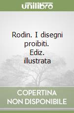 Rodin. I disegni proibiti. Ediz. illustrata libro