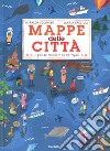 Mappe della città. Il giro del mondo in 20 metropoli. Ediz. a colori libro