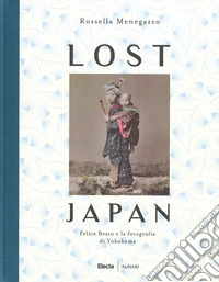 Lost Japan. Felice Beato e la fotografia di Yokohama. Ediz. illustrata libro