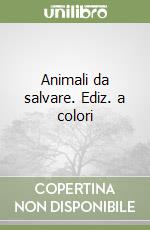 Animali da salvare. Ediz. a colori libro