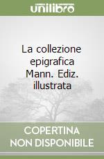 La collezione epigrafica Mann. Ediz. illustrata libro