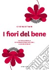 I fiori del bene. I 69 fiori australiani per superare i disagi emozionali e le ferite interiori libro