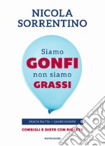 Siamo gonfi non siamo grassi. Pancia piatta. Gambe sgonfie. Consigli e diete con ricette