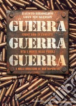 Guerra guerra guerra. Trent'anni di conflitti, vita e morte nelle parole e nelle emozioni di due reporter libro