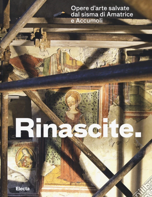 Rinascite. Opere d'arte salvate dal sisma di Amatrice e Accumoli. Catalogo della mostra (Roma, 17 novembre 2017-11 febbraio 2018)