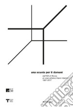 Una scuola per il domani dall'ISA di Monza al liceo artistico Nanni Valentini 1967-2017 libro